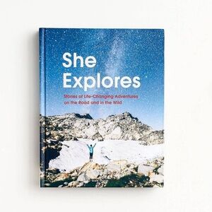 She Explores: Stories of Life-Changing Adventures on the Road and in the Wild
